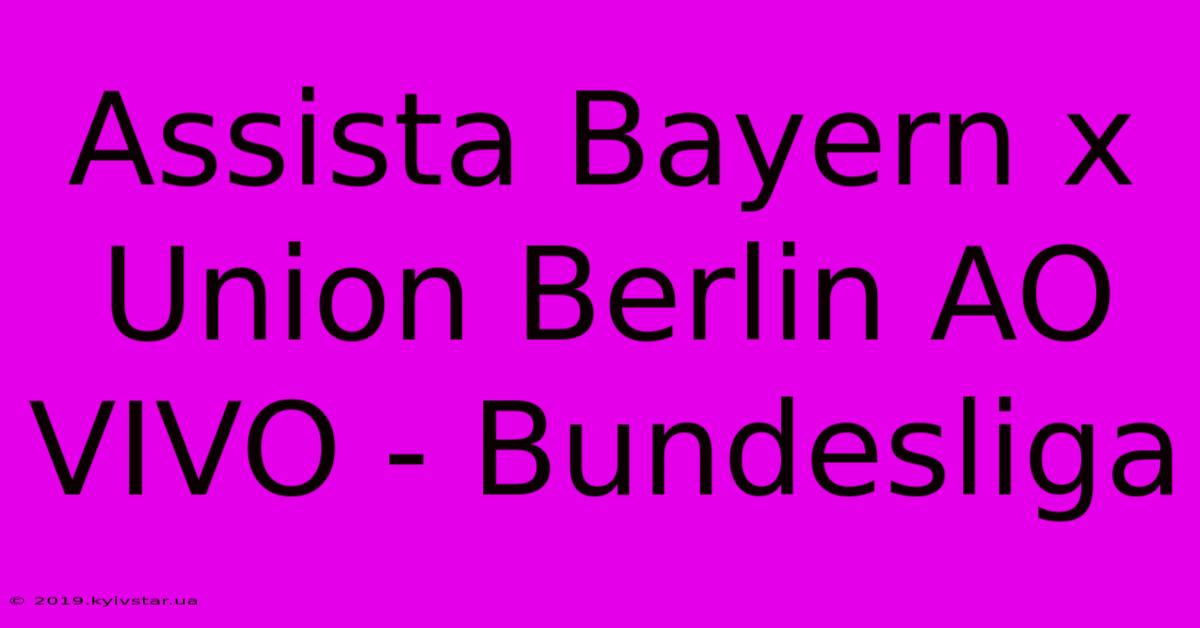 Assista Bayern X Union Berlin AO VIVO - Bundesliga