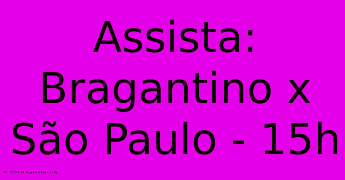 Assista: Bragantino X São Paulo - 15h