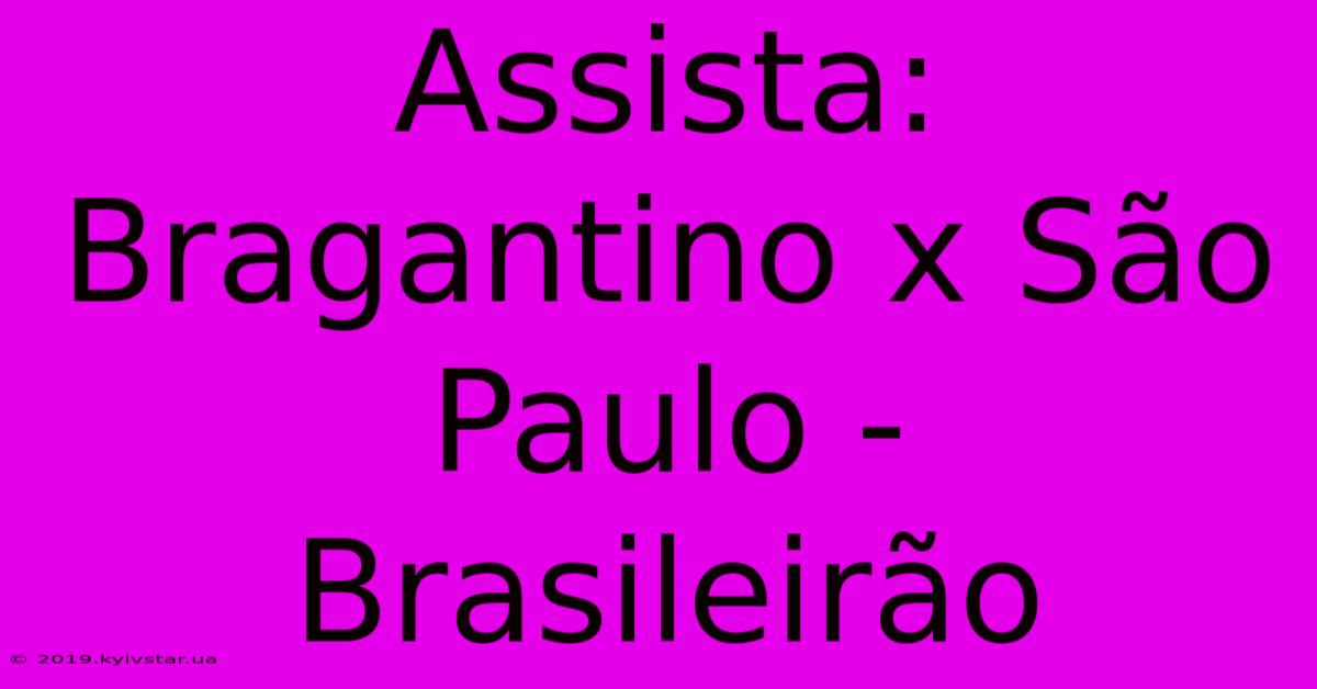 Assista: Bragantino X São Paulo - Brasileirão