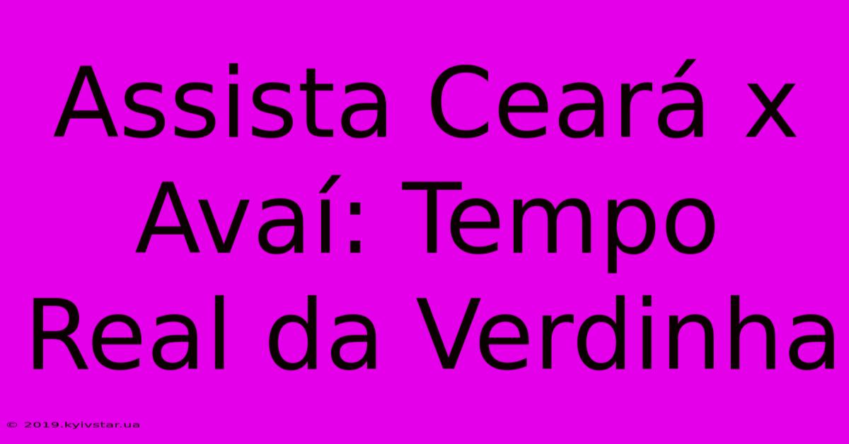 Assista Ceará X Avaí: Tempo Real Da Verdinha 