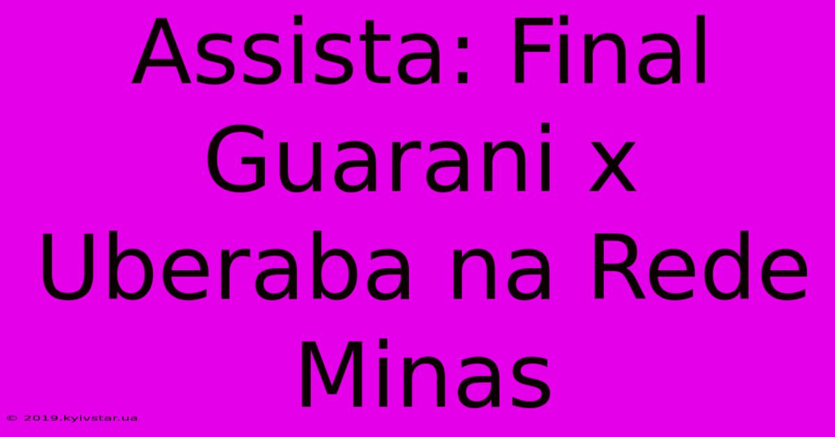 Assista: Final Guarani X Uberaba Na Rede Minas