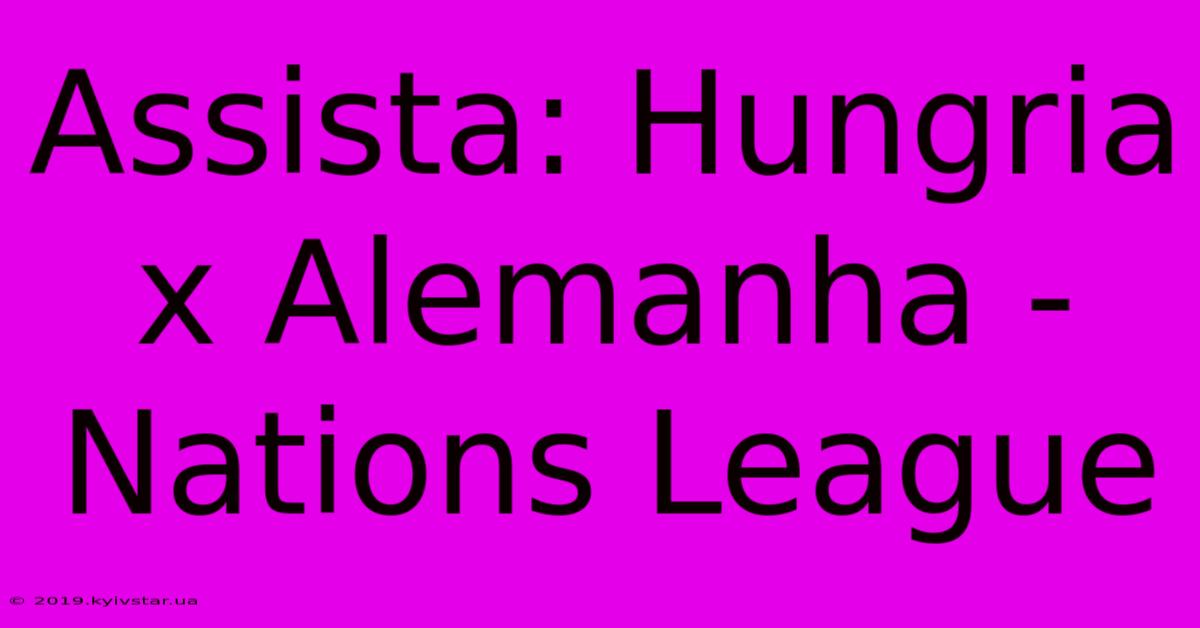 Assista: Hungria X Alemanha - Nations League