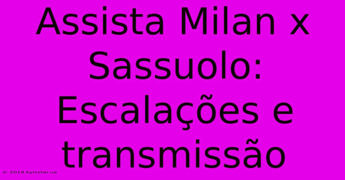 Assista Milan X Sassuolo: Escalações E Transmissão