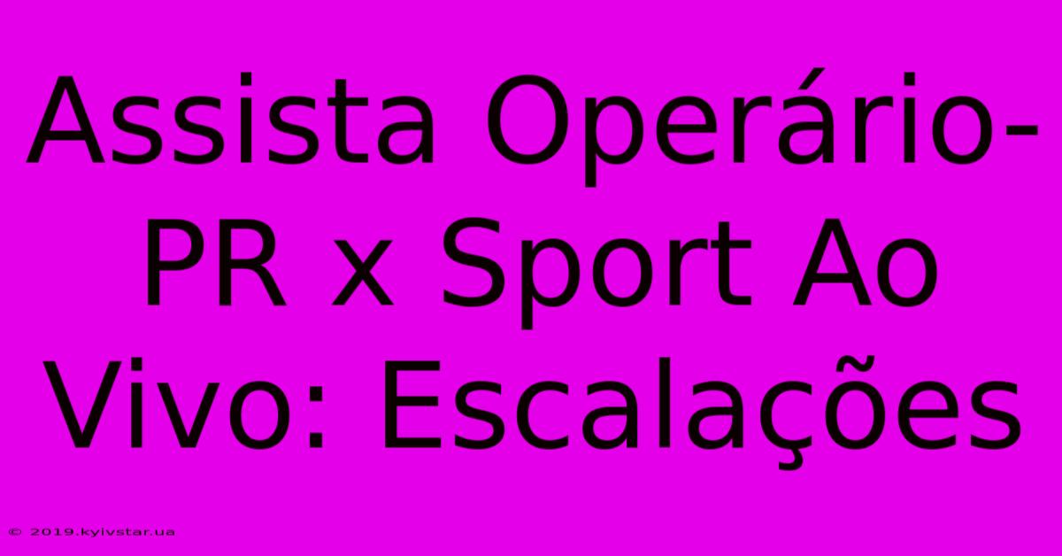 Assista Operário-PR X Sport Ao Vivo: Escalações