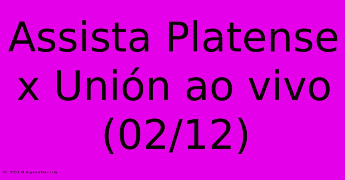 Assista Platense X Unión Ao Vivo (02/12)