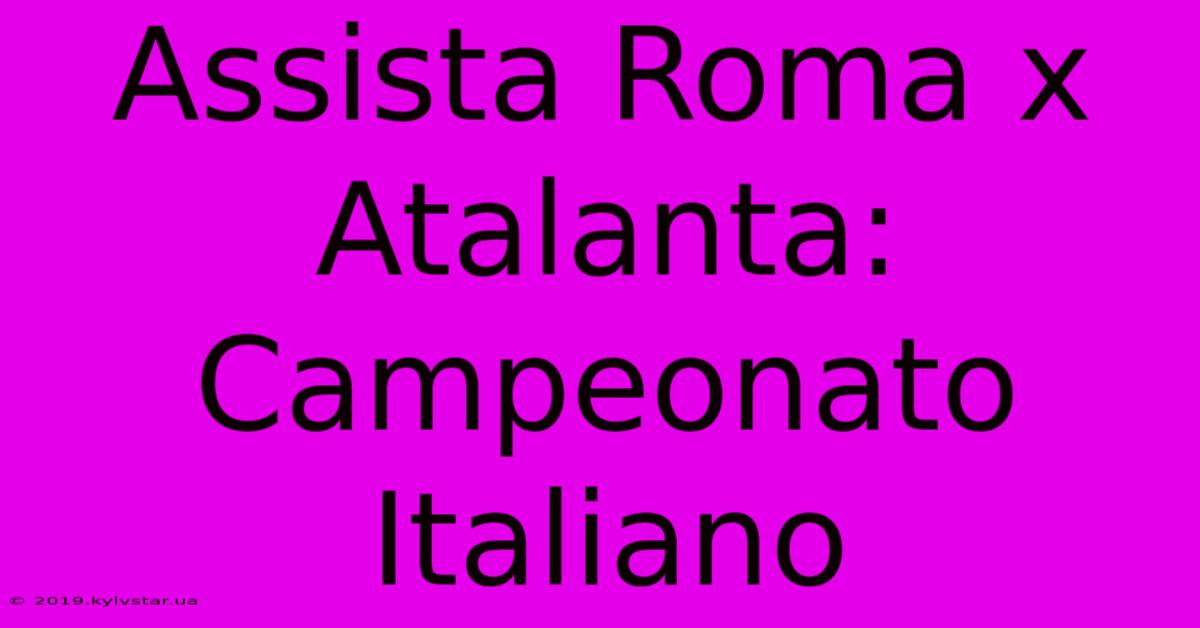 Assista Roma X Atalanta: Campeonato Italiano