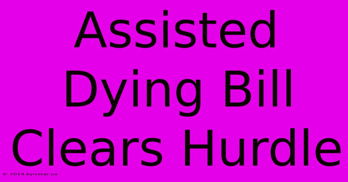 Assisted Dying Bill Clears Hurdle