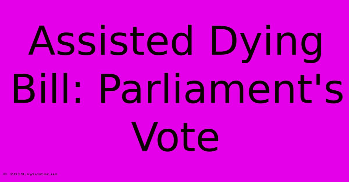 Assisted Dying Bill: Parliament's Vote