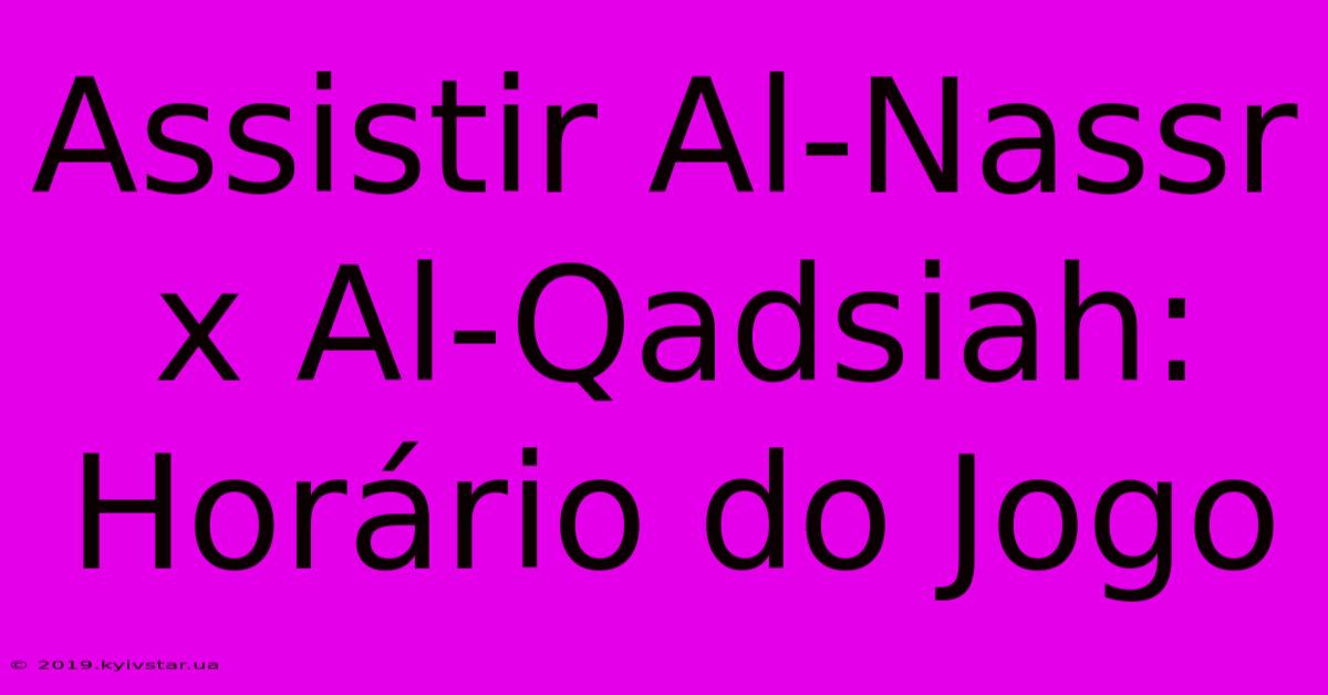 Assistir Al-Nassr X Al-Qadsiah: Horário Do Jogo