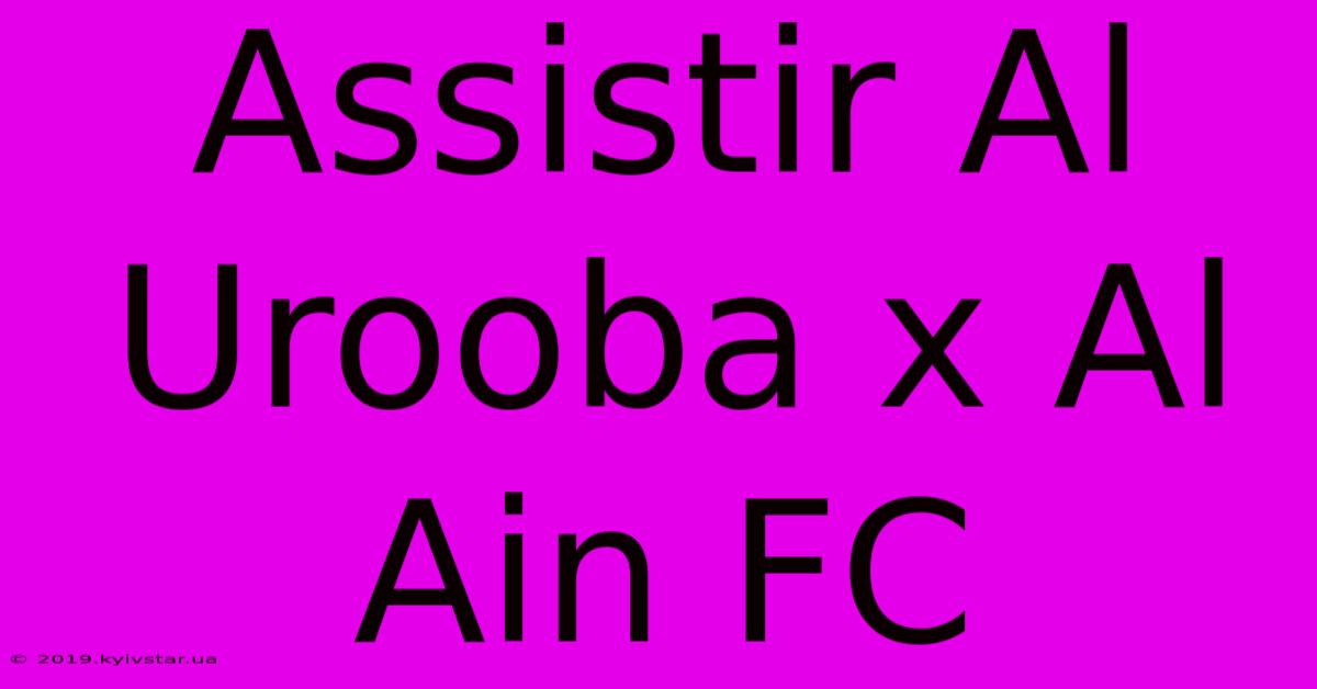 Assistir Al Urooba X Al Ain FC