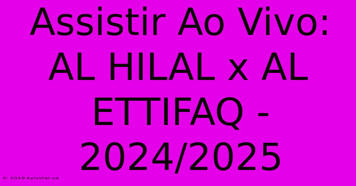 Assistir Ao Vivo: AL HILAL X AL ETTIFAQ - 2024/2025 