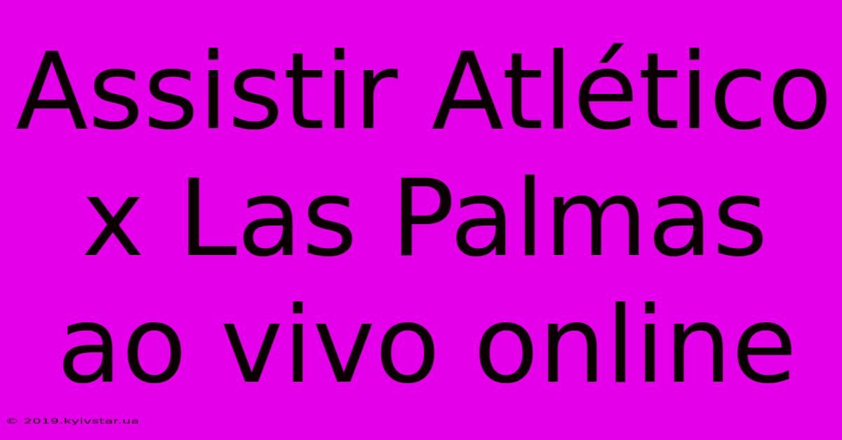 Assistir Atlético X Las Palmas Ao Vivo Online