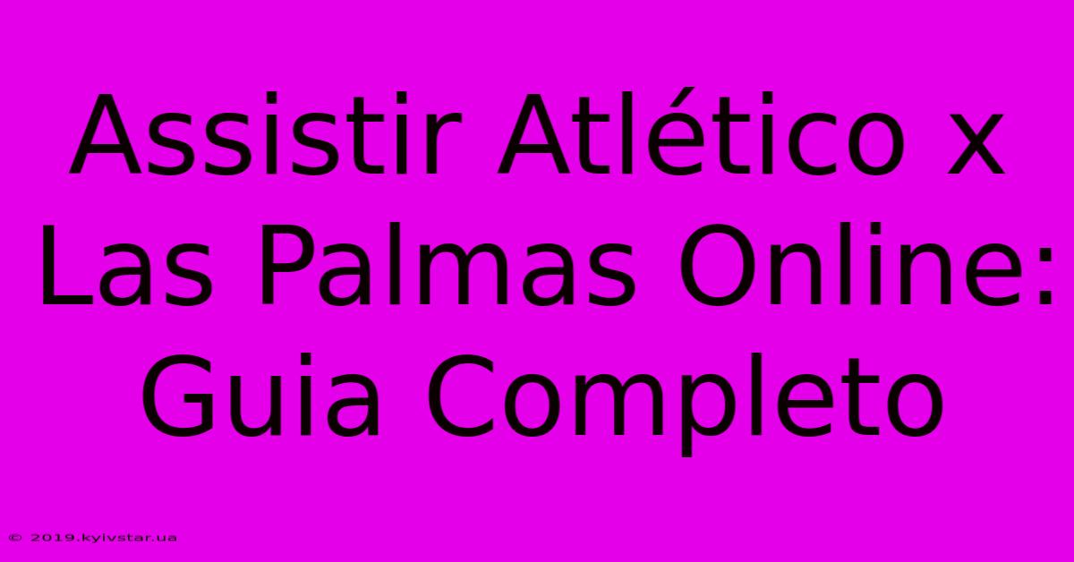 Assistir Atlético X Las Palmas Online: Guia Completo