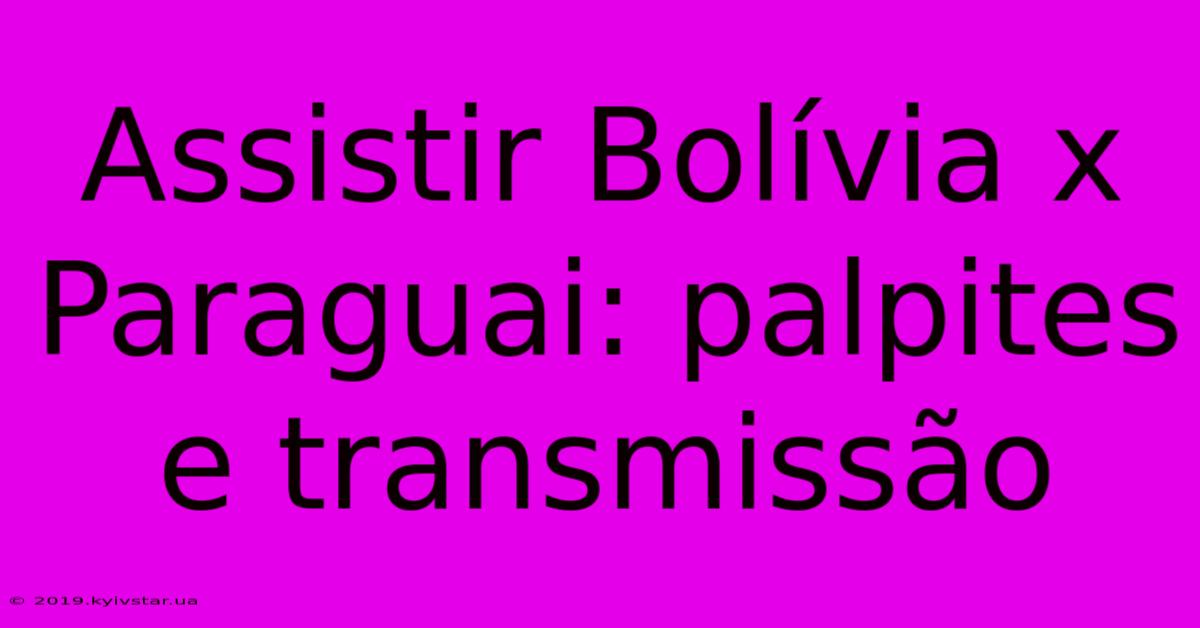 Assistir Bolívia X Paraguai: Palpites E Transmissão