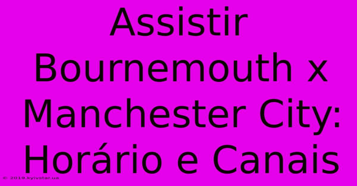 Assistir Bournemouth X Manchester City: Horário E Canais