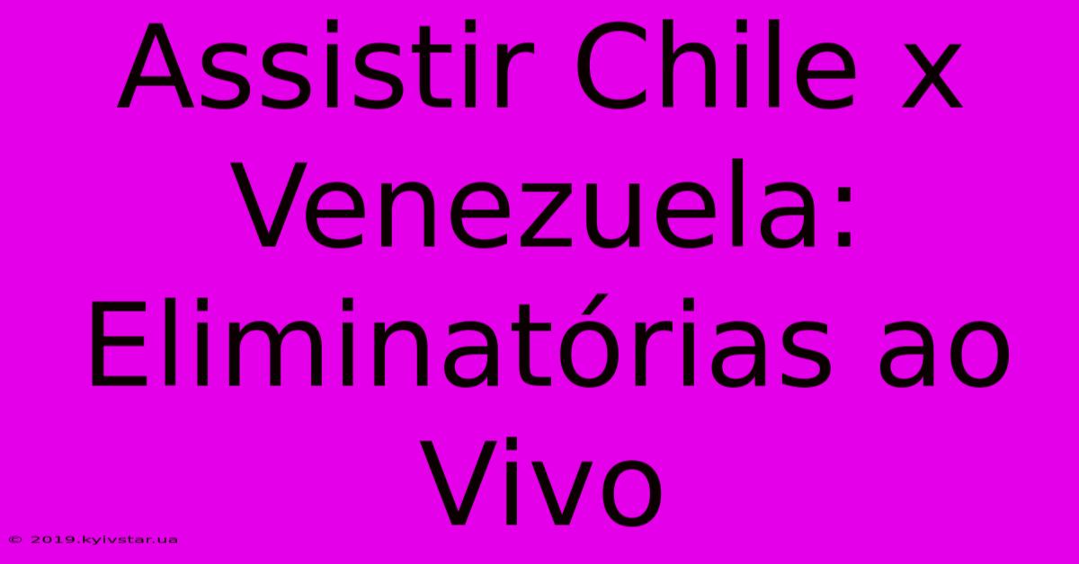 Assistir Chile X Venezuela: Eliminatórias Ao Vivo