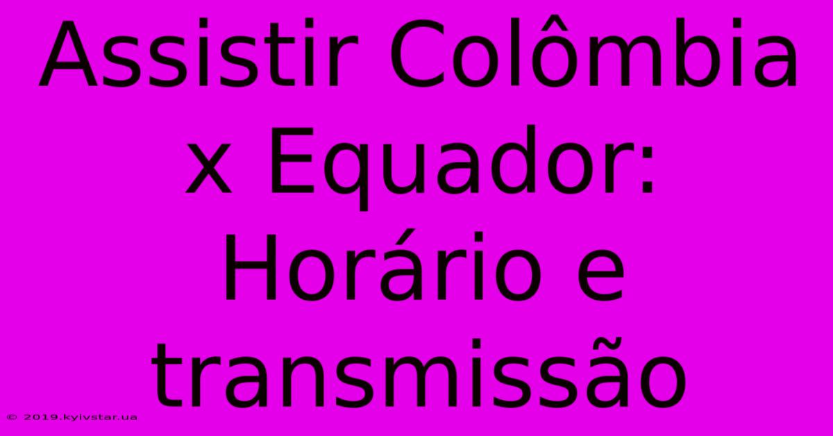 Assistir Colômbia X Equador: Horário E Transmissão