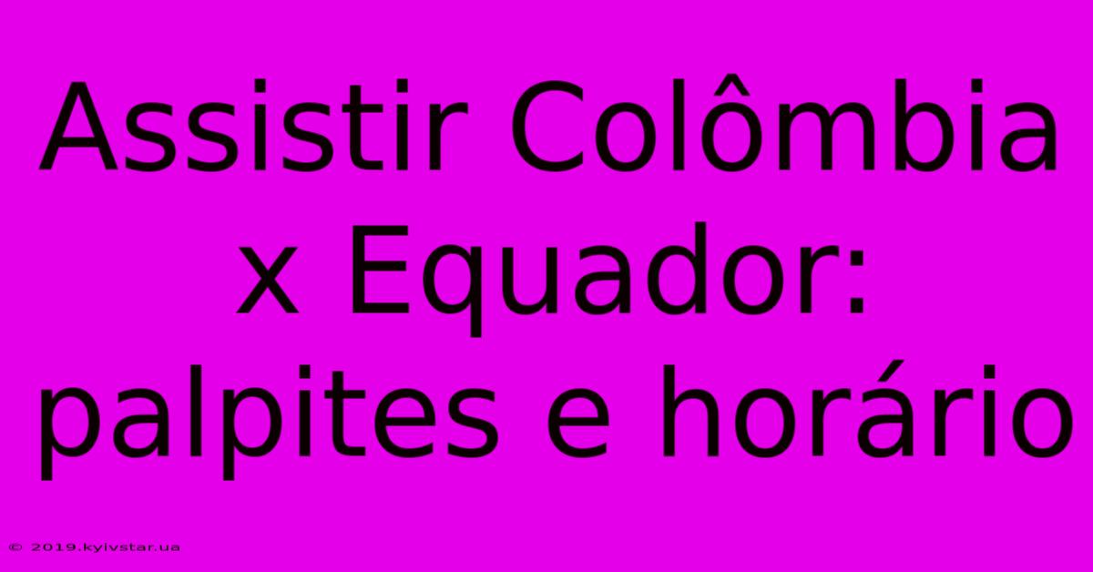 Assistir Colômbia X Equador: Palpites E Horário