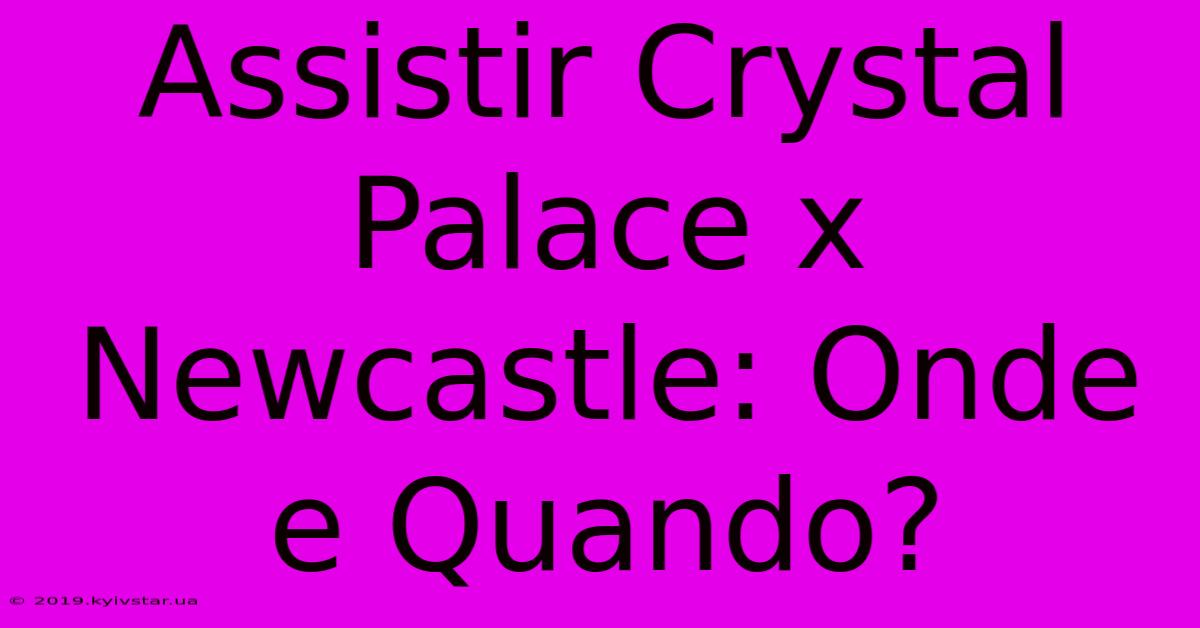 Assistir Crystal Palace X Newcastle: Onde E Quando?