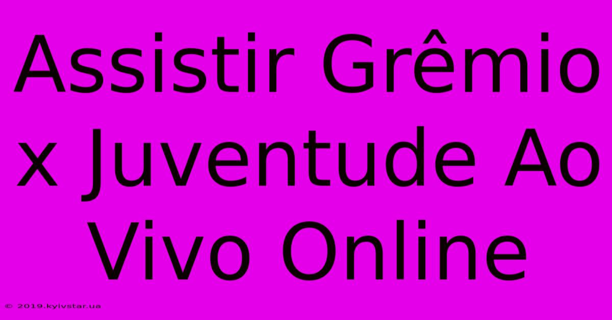 Assistir Grêmio X Juventude Ao Vivo Online