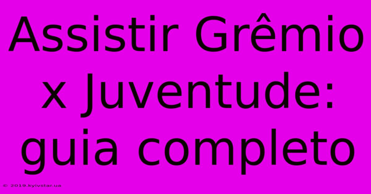 Assistir Grêmio X Juventude: Guia Completo