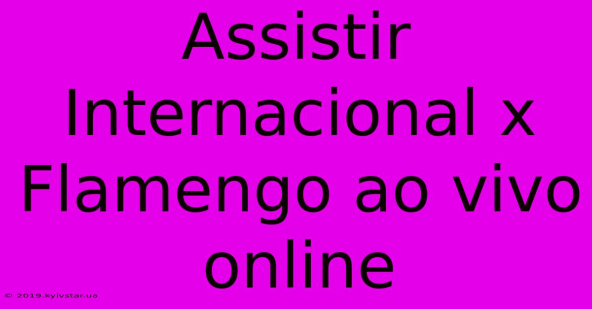 Assistir Internacional X Flamengo Ao Vivo Online