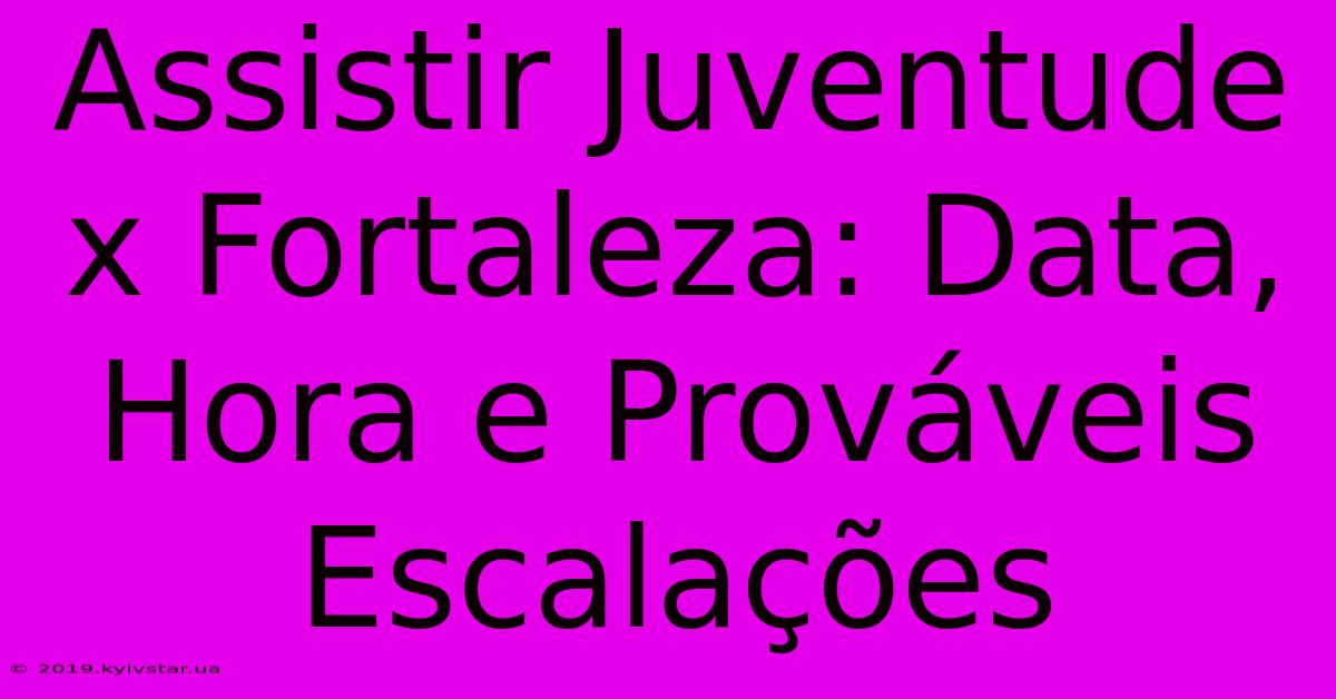 Assistir Juventude X Fortaleza: Data, Hora E Prováveis Escalações 