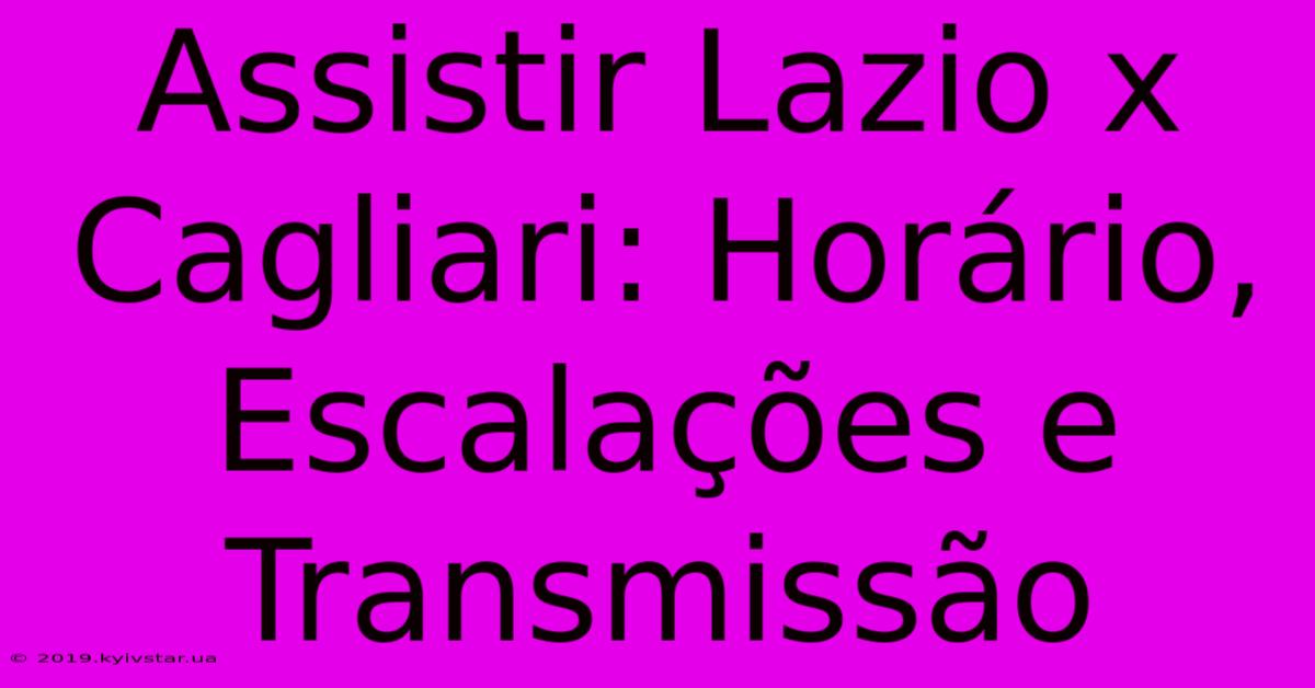 Assistir Lazio X Cagliari: Horário, Escalações E Transmissão