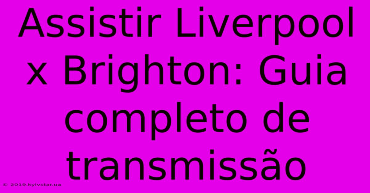 Assistir Liverpool X Brighton: Guia Completo De Transmissão