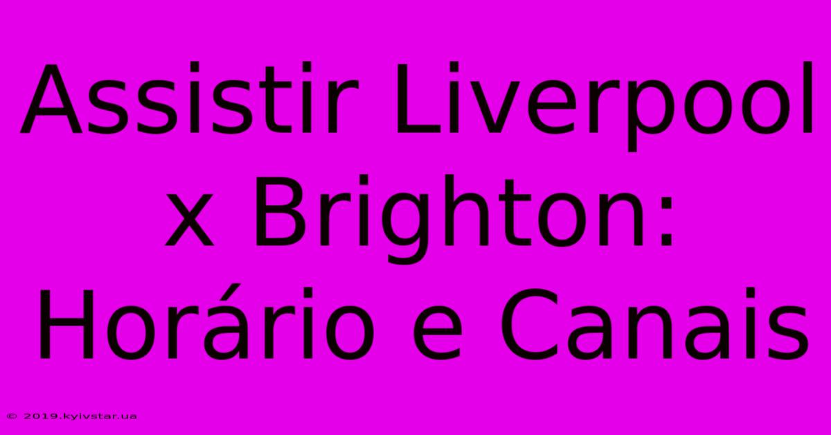 Assistir Liverpool X Brighton: Horário E Canais