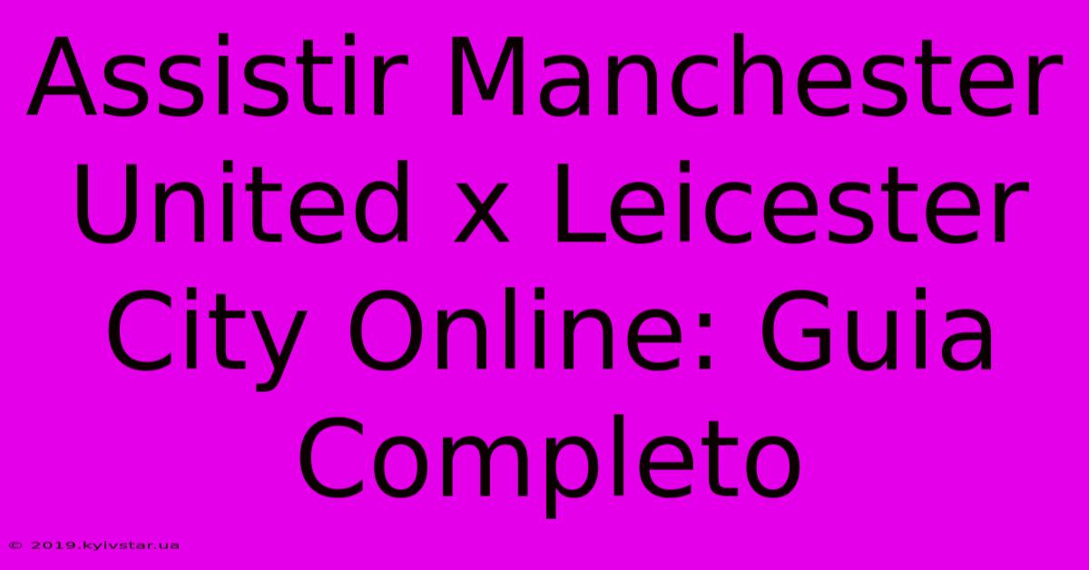 Assistir Manchester United X Leicester City Online: Guia Completo