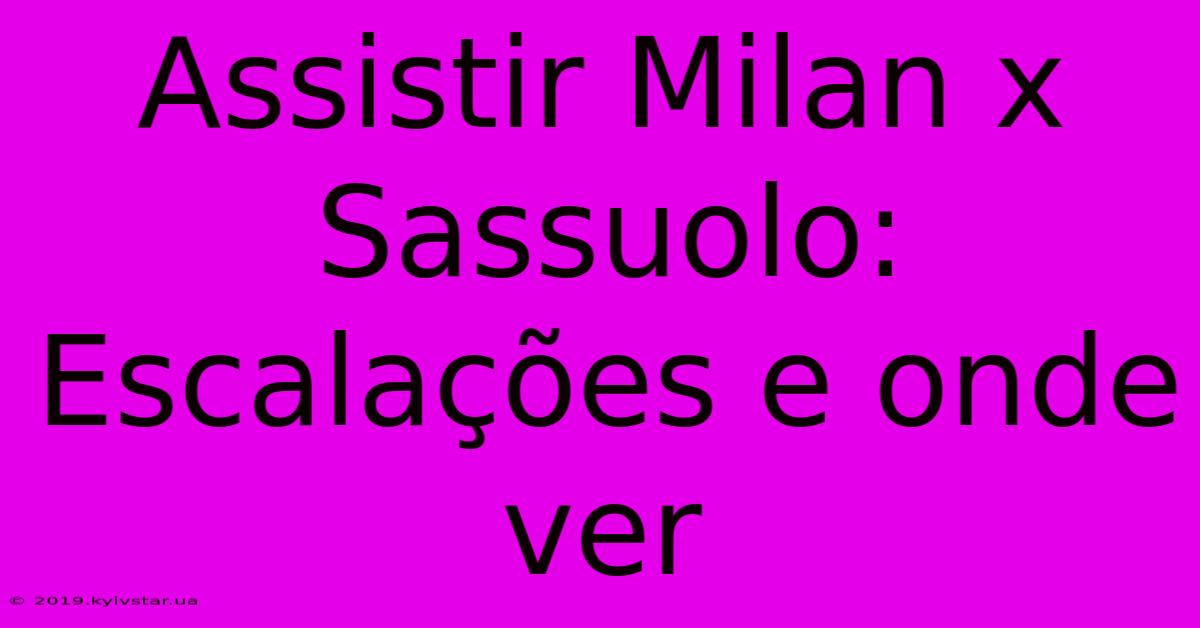 Assistir Milan X Sassuolo: Escalações E Onde Ver