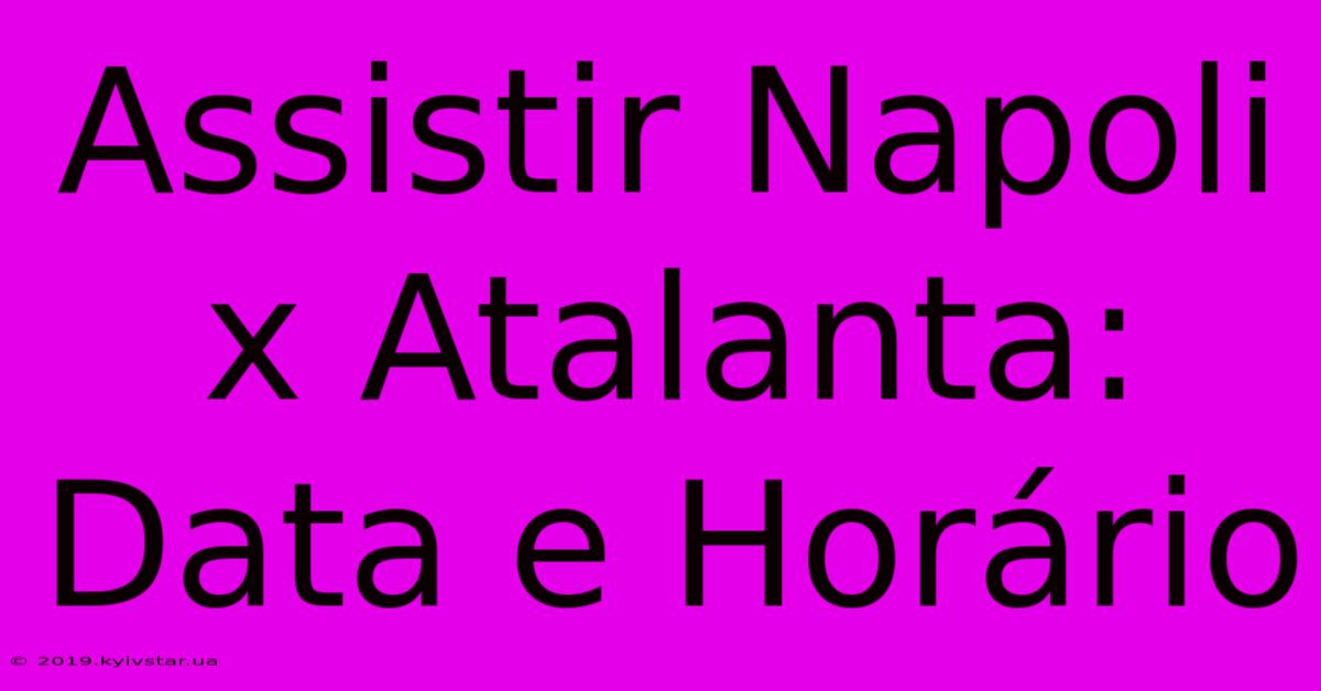 Assistir Napoli X Atalanta: Data E Horário