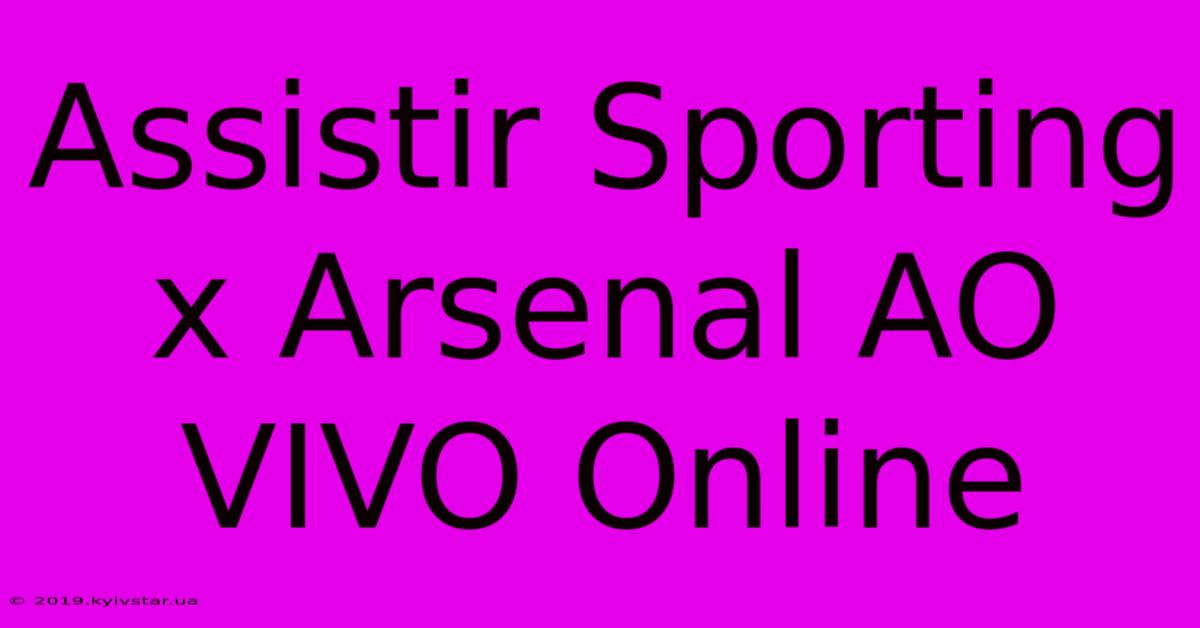 Assistir Sporting X Arsenal AO VIVO Online