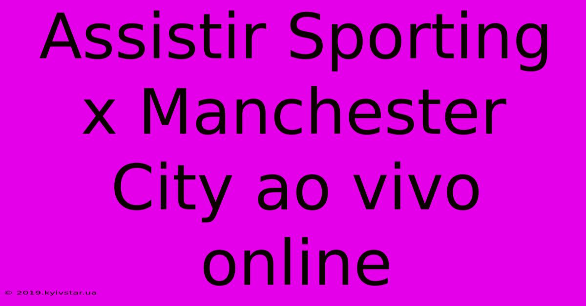 Assistir Sporting X Manchester City Ao Vivo Online 