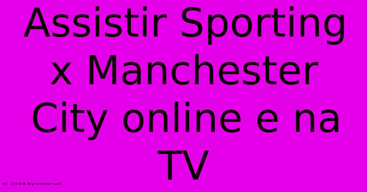 Assistir Sporting X Manchester City Online E Na TV