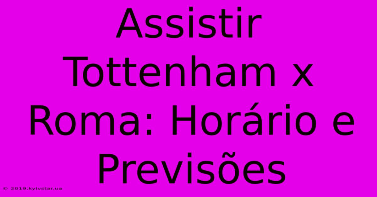 Assistir Tottenham X Roma: Horário E Previsões