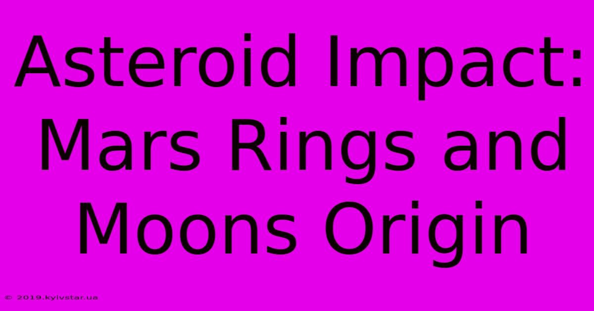 Asteroid Impact: Mars Rings And Moons Origin