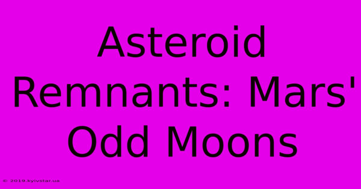 Asteroid Remnants: Mars' Odd Moons