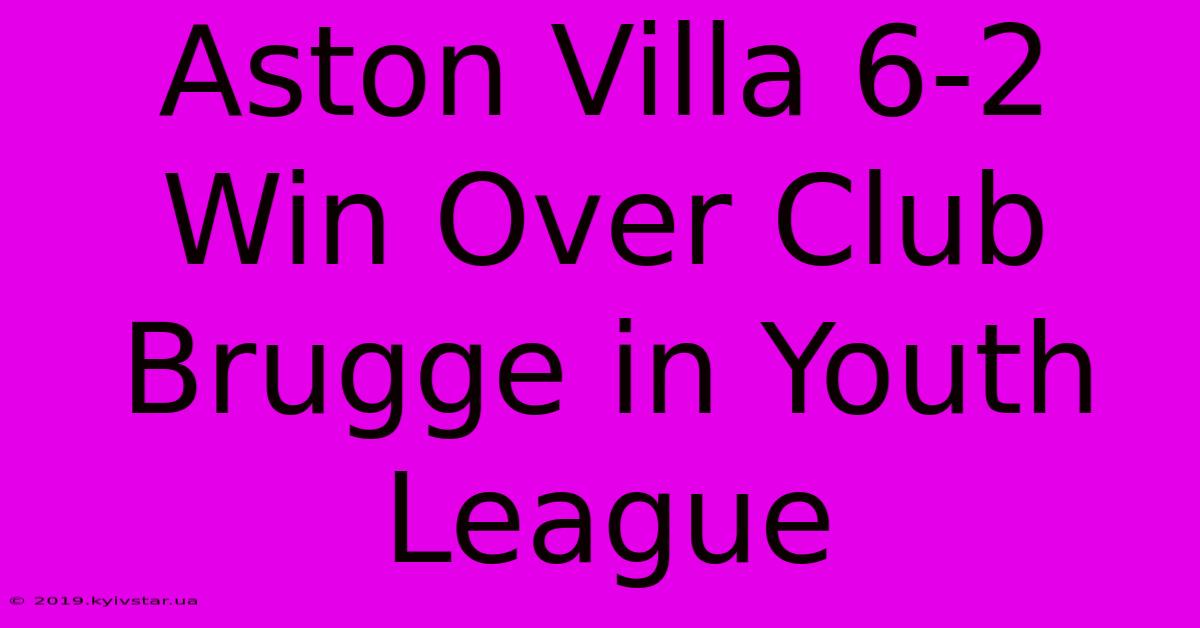 Aston Villa 6-2 Win Over Club Brugge In Youth League