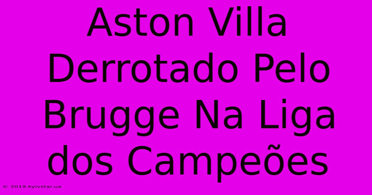 Aston Villa Derrotado Pelo Brugge Na Liga Dos Campeões