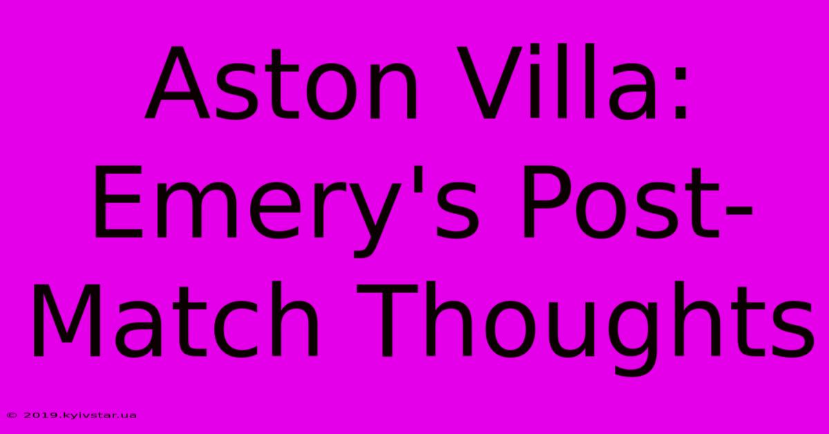 Aston Villa: Emery's Post-Match Thoughts