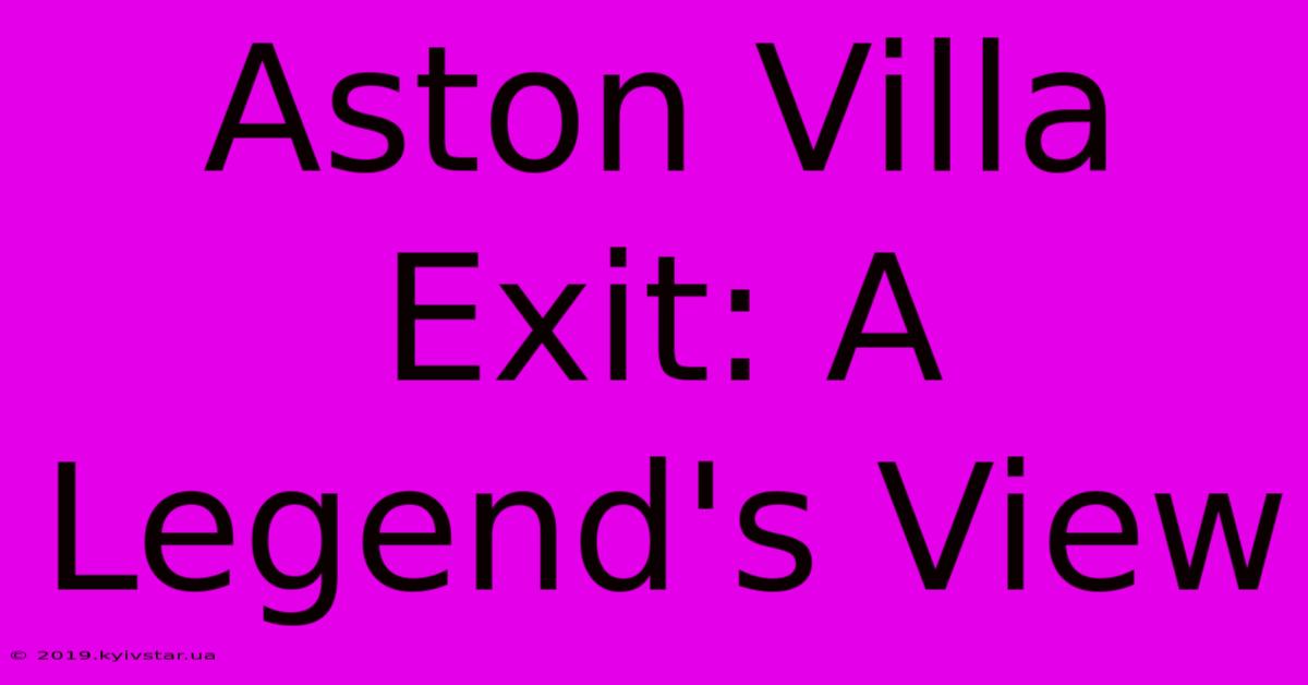 Aston Villa Exit: A Legend's View