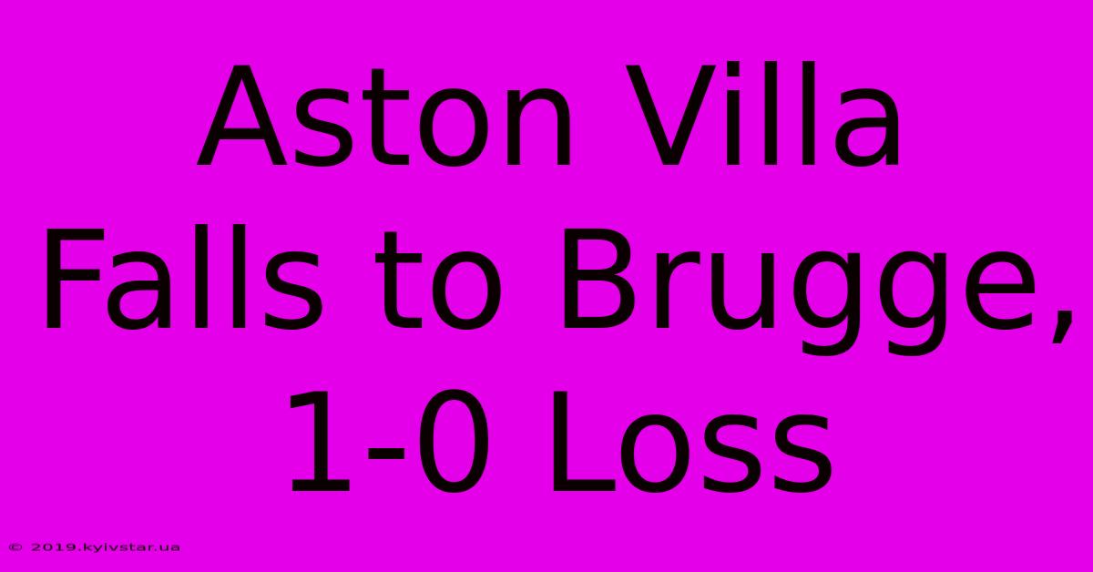 Aston Villa Falls To Brugge, 1-0 Loss