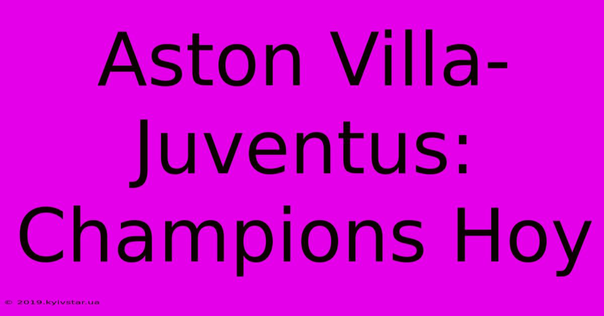 Aston Villa-Juventus: Champions Hoy