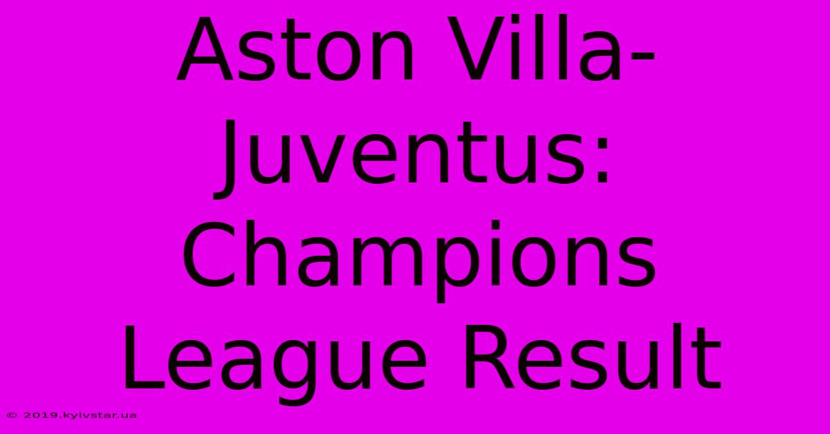 Aston Villa-Juventus: Champions League Result