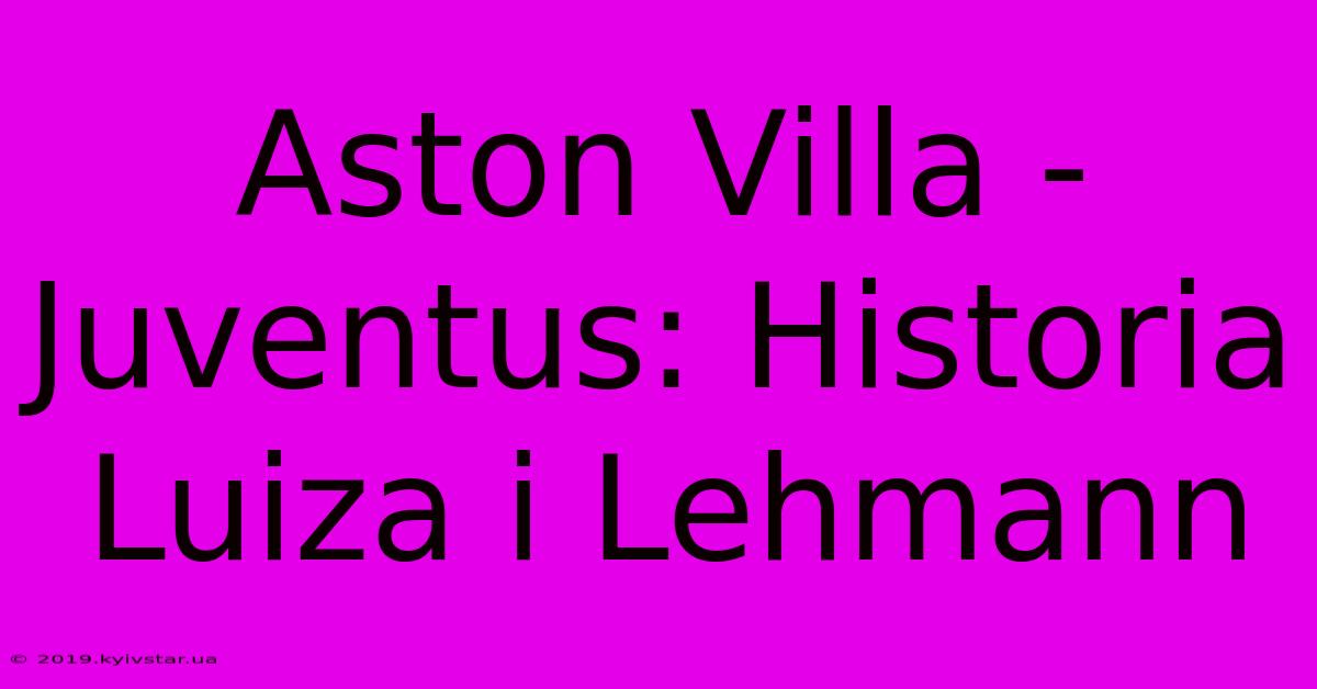 Aston Villa - Juventus: Historia Luiza I Lehmann