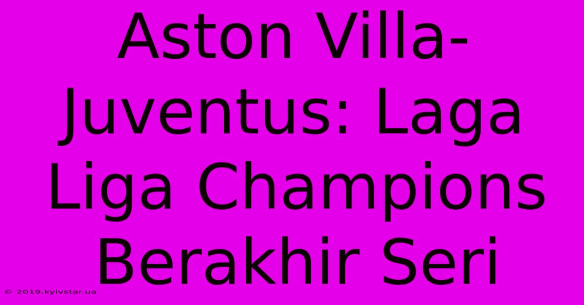 Aston Villa-Juventus: Laga Liga Champions Berakhir Seri