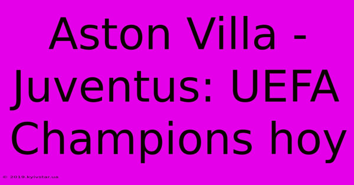 Aston Villa - Juventus: UEFA Champions Hoy