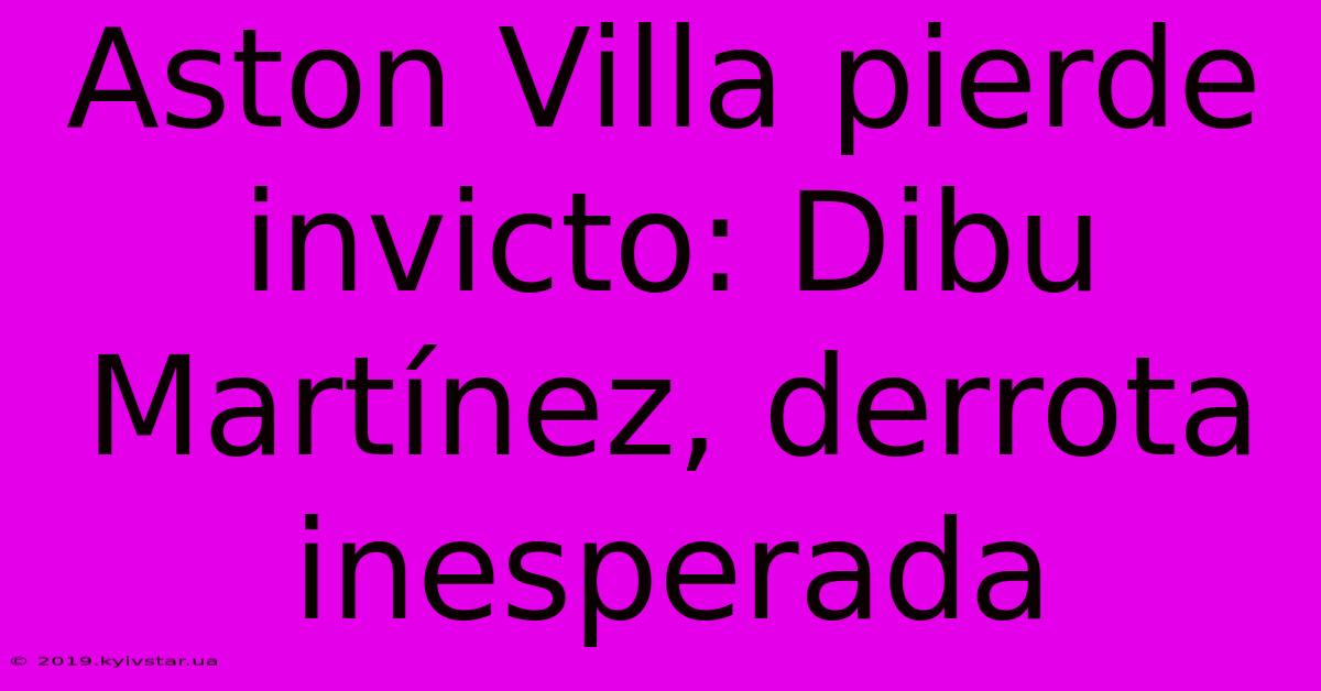 Aston Villa Pierde Invicto: Dibu Martínez, Derrota Inesperada